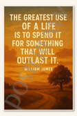 The greatest use of a life is to spend it for soemthing that will outlast it - William James Poster - 18 inch x 12 inch