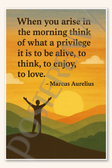 When you arise in the morning think of what a privilege it is to be alive, to think, enjoy, love - Marcus Aurelius Poster - 18 inch x 12 inch