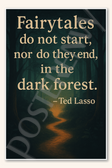 Fairytales do not start nor do they end in the dark forest - Ted Lasso Poster - 18 inch x 12 inch