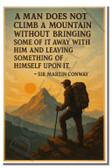 A man does not climb a mountain without bringing some of it away with him and leaving something of himself upon it - Sir Martin Conway - Inspirational Poster - 18 inch x 12 inch
