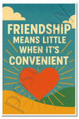 Friendship Means Little When It’s Convenient – Classroom Motivation Poster – 18 inch x 12 inch