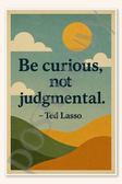 Be curious, not judgmental - Ted Lasso Poster - 18 inch x 12 inch