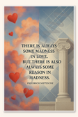 There is always some madness in love But there is also always some reason in madness - Friedrich Nietzsche Poster - 18 inch x 12 inch
