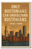 Only Bostonians can understand Bostonians - Henry Adams - Inspirational Poster - 18 inch x 12 inch