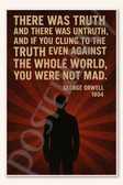 There was truth and there was untruth and if you clung to the truth even against the whole world you were not mad - George Orwell 1984 Poster - 18 inch x 12 inch