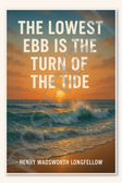 The lowest ebb is the turn of tide - Henry Wadsworth Longfellow Poster - 18 inch x 12 inch