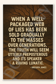 When a well-packaged web of lies has been sold gradually to the masses over generations Poster - 18 inch x 12 inch