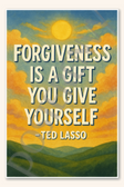 Forgiveness is a gift you give yourself - Ted Lasso Poster - 18 inch x 12 inch