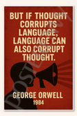 But if thought corrupts language, language can also corrupt thought - George Orwell 1984 Poster - 18 inch x 12 inch