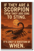 If they are a scorpion then they are going to sting. It’s only a question of when. - Inspirational Poster - 18 inch x 12 inch