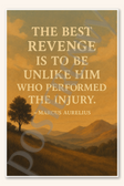 The best revenge is to be unlike him who performed the injury - Marcus Aurelius Poster - 18 inch x 12 inch