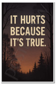 It Hurts Because It’s True – Inspirational Poster – 18 inch x 12 inch