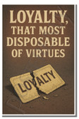Loyalty — that most disposable of virtues - Inspirational Poster - 18 inch x 12 inch