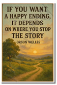 If you want a happy ending, it depends on where you stop the story - Orson Welles - Inspirational Poster - 18 inch x 12 inch