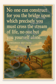 No one can construct for you the bridge upon which precisely you must cross the stream of life no one but yourself alone - Friedrich Nietzsche Poster - 18 inch x 12 inch