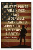 Military power will never awe a sensible American to surrender tamely his liberty - Samuel Adams - Inspirational Poster - 18 inch x 12 inch