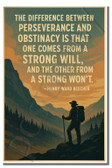 The difference between preserverance and obstinacy is that one comes from a strong will, and the other from a strong won't - Henry Ward Beecher - Inspirational Poster - 18 inch x 12 inch