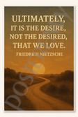 Ultimately, it is the desire, not the desired, that we love - Friedrich Nietzsche Poster - 18 inch x 12 inch