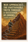 Man approaches the unattainable truth through a succession of errors - Aldous Huxley Poster - 18 inch x 12 inch