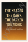 The nearer the dawn, darker light - Henry Wadsworth Longfellow Poster - 18 inch x 12 inch