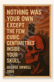Nothing was your own except the few cubic centimetres inside your skull - George Orwell 1984 Poster - 18 inch x 12 inch