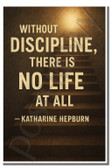 Without discipline, there is no life at all - Katharine Hepburn - Inspirational Poster - 18 inch x 12 inch