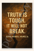 Truth is tough. It will not break - Oliver Wendell Holmes, Sr. Poster - 18 inch x 12 inch