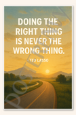 Doing the right thing is never the wrong thing - Ted Lasso Poster - 18 inch x 12 inch
