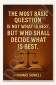 The most basic question is not what is best, but who shall decide what best - Thomas Sowell Poster - 18 inch x 12 inch