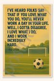 I love what I do and work incredibly hard - Ted Lasso Poster - 18 inch x 12 inch