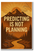 Predicting is not planning - Inspirational Poster - 18 inch x 12 inch