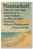 Nantucket Take out your map and look at it - a mere hillock, an elbow of sand - all beach, without a background - Herman Melville - Inspirational Poster - 18 inch x 12 inch