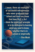 I mean there are examples of successful entrepreneurs who never graduated high school - Elon Musk Poster - 18 inch x 12 inch