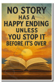 No story has a happy ending unless you stop it before its over - Inspirational Poster - 18 inch x 12 inch