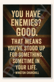 You have enemies Good That means you've stood up for something, sometime in your life - Winston Churchill Poster - 18 inch x 12 inch