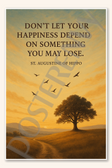 Don't let your happiness depend on something you may lose - St Augustine of Hippo Poster - 18 inch x 12 inch