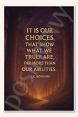 It is our choices that show what we truly are far more than our abilities - J K Rowling Poster - 18 inch x 12 inch