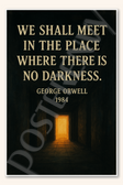 We shall meet in the place where there is no darkness - George Orwell 1984 Poster - 18 inch x 12 inch