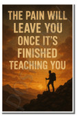 The pain will leave you once it's finished teaching you - 1 - Inspirational Poster - 18 inch x 12 inch