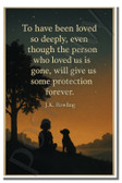 To have been loved so deeply, even though the person who loved us is gone, will give us some protection forever -JK Rowling - Inspirational Poster - 18 inch x 12 inch