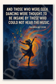 And Those Who Were Seen Dancing Were Thought to Be Insane by Those Who Could Not Hear the Music - Friedrich Nietzsche Poster - 18 inch x 12 inch