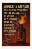Anger is an acid that can do more harm to the vessel in which it is stored than to anything on which it poured - Mark Twain Poster - 18 inch x 12 inch