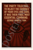 The Party told you to reject the evidence of your eyes and ears It was their final, most essential command - George Orwell 1984 Poster - 18 inch x 12 inch