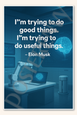 I'm trying to do good things I'm trying to do useful things - Elon Musk Poster - 18 inch x 12 inch