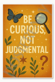 Be curious, not judgmental motivational poster - 18 inch x 12 inch
