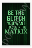Be the glitch you want to see in the matrix motivational poster - 18 inch x 12 inch
