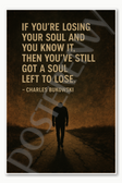 If you're losing your soul and you know it then you've still got a soul left to lose Charles Bukowski Poster - 18 inch x 12 inch