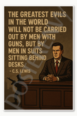 The greatest evils in the world will not be carried out by men with guns but by men in suits sitting behind desks C S Lewis Poster - 18 inch x 12 inch