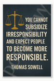 You cannot subsidize irresponsibility and expect people to become more responsible - Thomas Sowell Poster - 18 inch x 12 inch