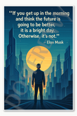 If you get up in the morning and think the future is going to be better it is a bright day Elon Musk Poster - 18 inch x 12 inch